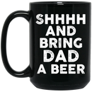 Beer Coffee Mug Beer Shhhh And Bring Dad A Beer Funny Drinking Lovers Interesting Gift 11oz - 15oz Black Mug CustomCat