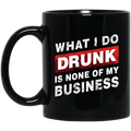 Beer Coffee Mug Beer What I Do Drunk Is None Of My Business Funny Drinking Lovers 11oz - 15oz Black Mug CustomCat