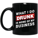 Beer Coffee Mug Beer What I Do Drunk Is None Of My Business Funny Drinking Lovers 11oz - 15oz Black Mug CustomCat
