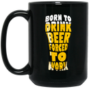 Beer Coffee Mug Born To Drink Beer Forced To Work Funny Drinking Lovers 11oz - 15oz Black Mug CustomCat