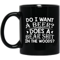 Beer Coffee Mug Do I Want A Beer Does A Bear Shit In The Woods? 11oz - 15oz Black Mug CustomCat