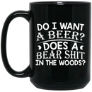 Beer Coffee Mug Do I Want A Beer Does A Bear Shit In The Woods? 11oz - 15oz Black Mug CustomCat