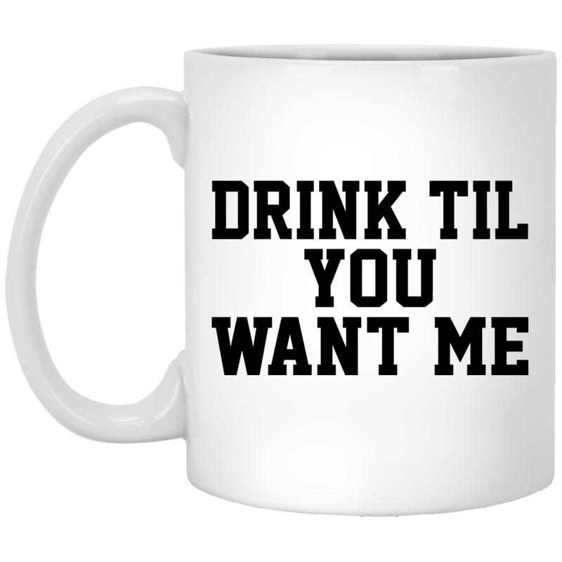 Beer Coffee Mug Drink Til You Want Me Beer Lovers 11oz - 15oz White Mug CustomCat