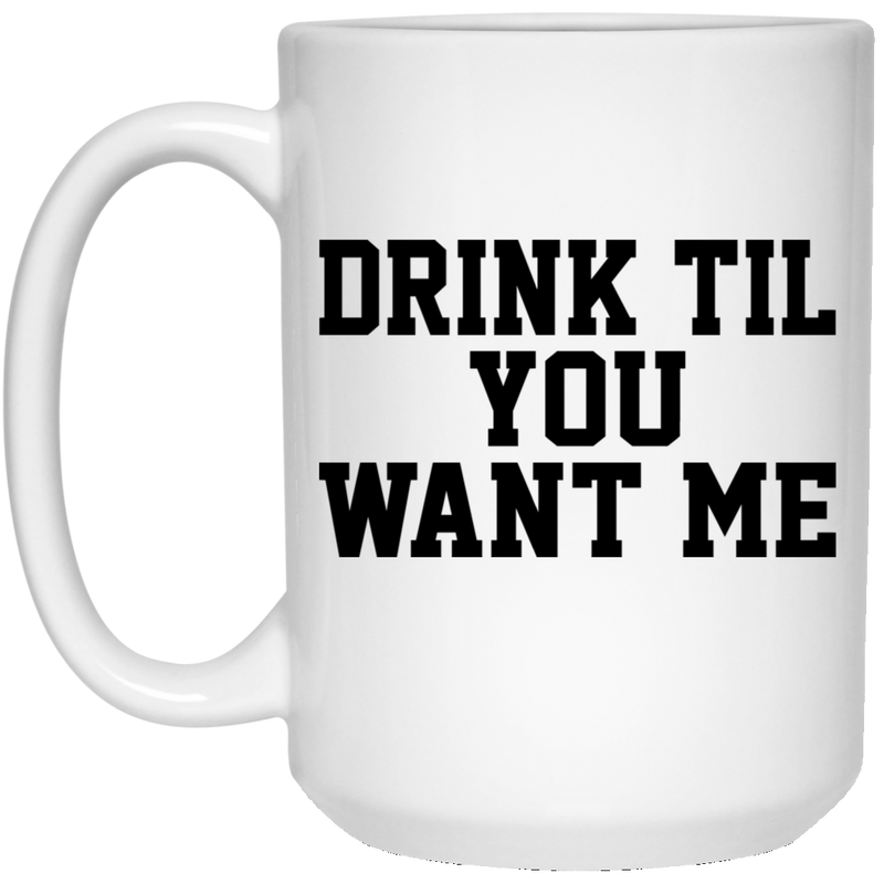 Beer Coffee Mug Drink Til You Want Me Beer Lovers 11oz - 15oz White Mug CustomCat