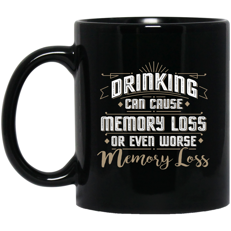 Beer Coffee Mug Drinking Can Cause Memory Loss Or Even Worse Memory Loss 11oz - 15oz Black Mug CustomCat