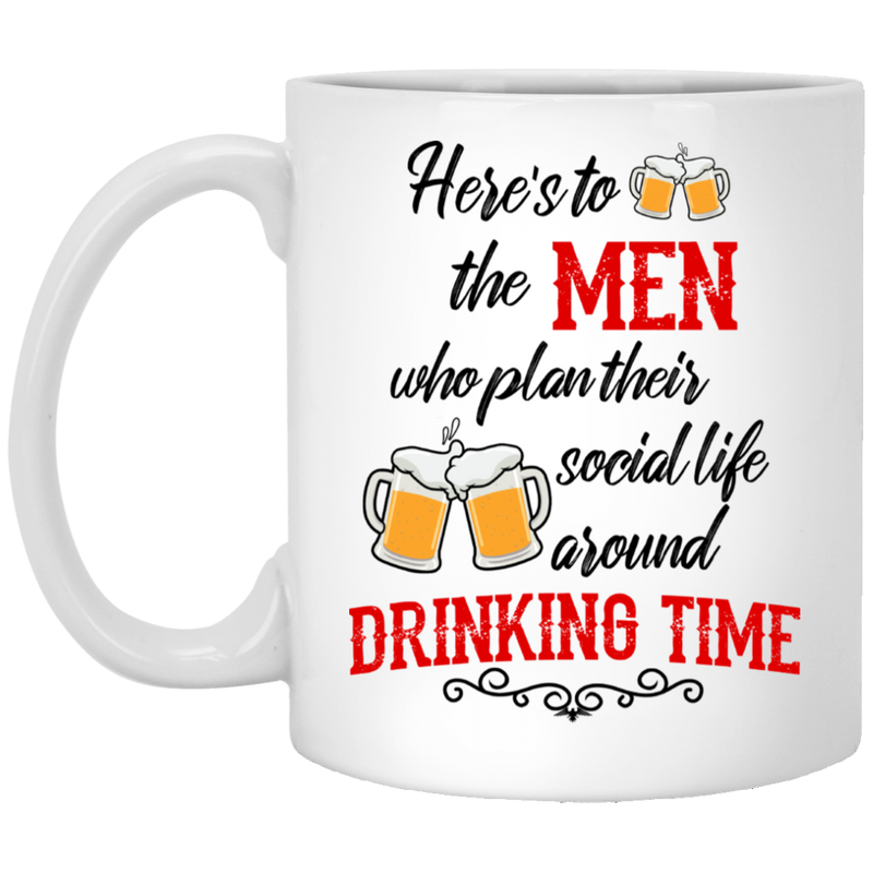 Beer Coffee Mug Here's To The Men Who Plan Their Social Life Around Drinking Time Beer 11oz - 15oz White Mug CustomCat