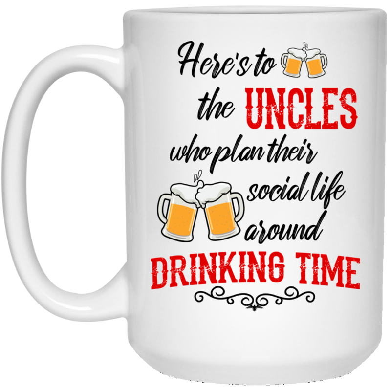 Beer Coffee Mug Here's To The Uncles Who Plan Their Social Life Around Drinking Time Beer 11oz - 15oz White Mug CustomCat