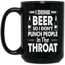 Beer Coffee Mug I Drink Beer But I Don't Punch People In The Throat Funny Drinking Lovers 11oz - 15oz Black Mug CustomCat