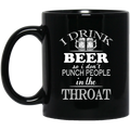 Beer Coffee Mug I Drink Beer But I Don't Punch People In The Throat Funny Drinking Lovers 11oz - 15oz Black Mug CustomCat