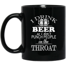 Beer Coffee Mug I Drink Beer But I Don't Punch People In The Throat Funny Drinking Lovers 11oz - 15oz Black Mug CustomCat