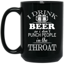 Beer Coffee Mug I Drink Beer But I Don't Punch People In The Throat Funny Drinking Lovers 11oz - 15oz Black Mug CustomCat