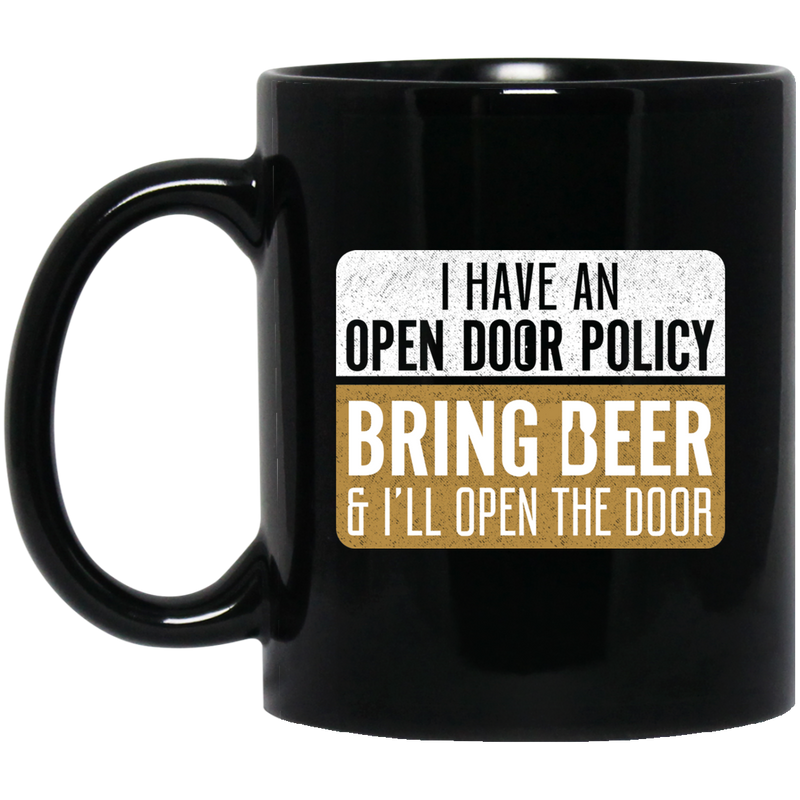 Beer Coffee Mug I Have An Open Door Policy Bring Beer And I'll Open The Door Drinking Lovers 11oz - 15oz Black Mug CustomCat