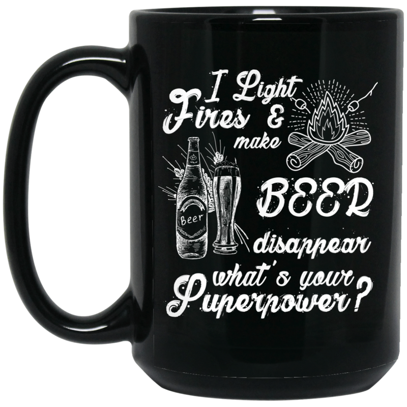 Beer Coffee Mug I Light Fires Make Beer Dissappear What's Your Superpower? 11oz - 15oz Black Mug CustomCat