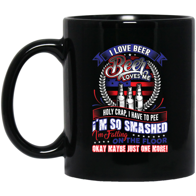 Beer Coffee Mug I Love Beer Beer Loves Me I'm Falling On The Floor Okay Maybe Just One More 11oz - 15oz Black Mug CustomCat