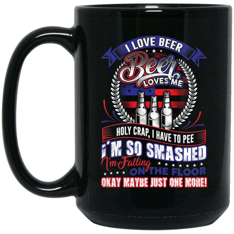 Beer Coffee Mug I Love Beer Beer Loves Me I'm Falling On The Floor Okay Maybe Just One More 11oz - 15oz Black Mug CustomCat