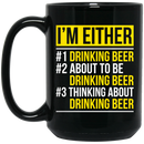 Beer Coffee Mug I'm Either Drinking Beer Thinking About Drinking Beer 11oz - 15oz Black Mug CustomCat