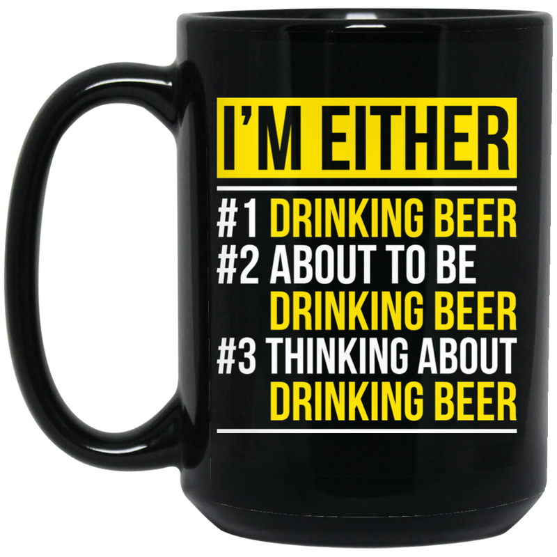 Beer Coffee Mug I'm Either Drinking Beer Thinking About Drinking Beer 11oz - 15oz Black Mug CustomCat