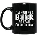 Beer Coffee Mug I'm Holding A Beer So Yeah I'm Pretty Busy Drinking Lovers 11oz - 15oz Black Mug CustomCat