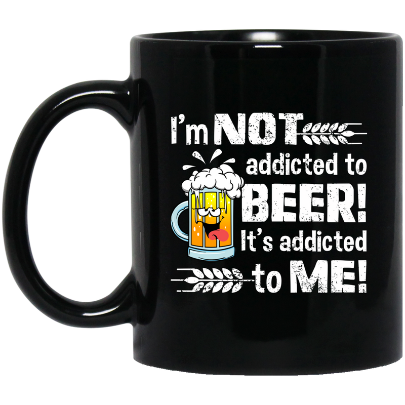 Beer Coffee Mug I'm Not Addicted To Beer It's Addicted To Me 11oz - 15oz Black Mug CustomCat