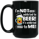 Beer Coffee Mug I'm Not Addicted To Beer It's Addicted To Me 11oz - 15oz Black Mug CustomCat