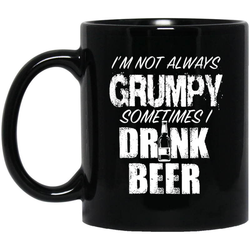 Beer Coffee Mug I'm Not Always Grumpy Sometimes Drink Beer Lovers Halloween 11oz - 15oz Black Mug CustomCat