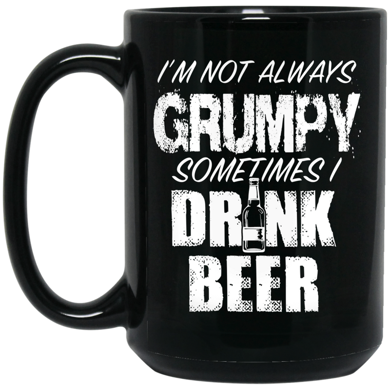 Beer Coffee Mug I'm Not Always Grumpy Sometimes Drink Beer Lovers Halloween 11oz - 15oz Black Mug CustomCat