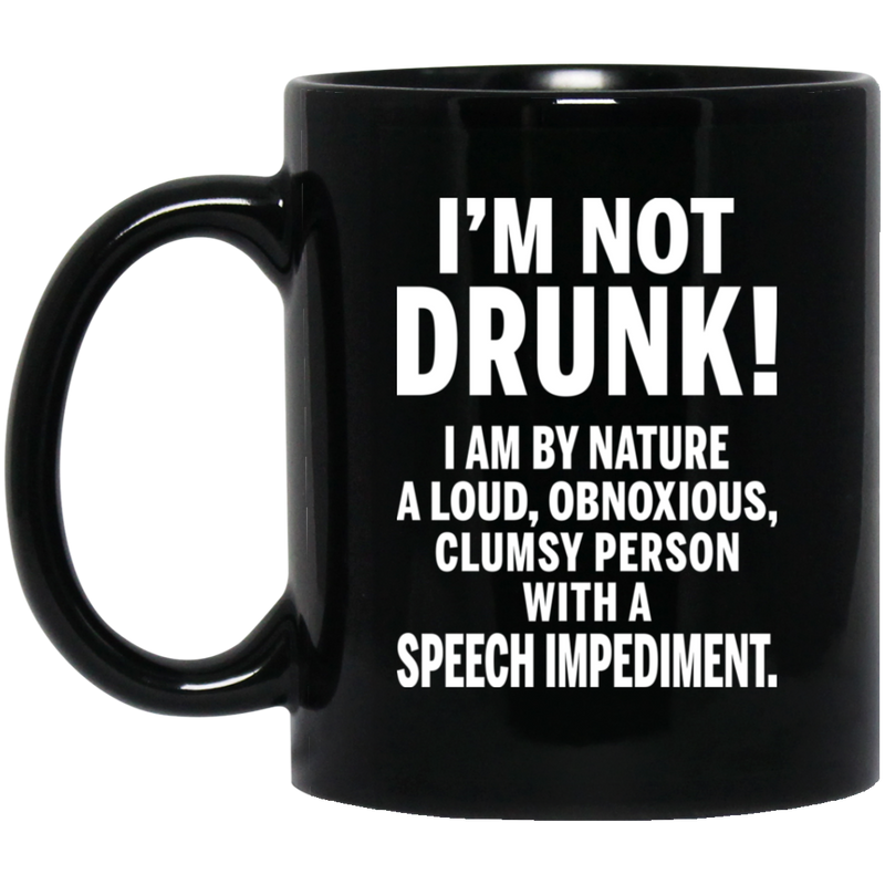 Beer Coffee Mug I'm Not Drunk I Am By Nature A Loud Obnoxious Speech Impediment 11oz - 15oz Black Mug CustomCat