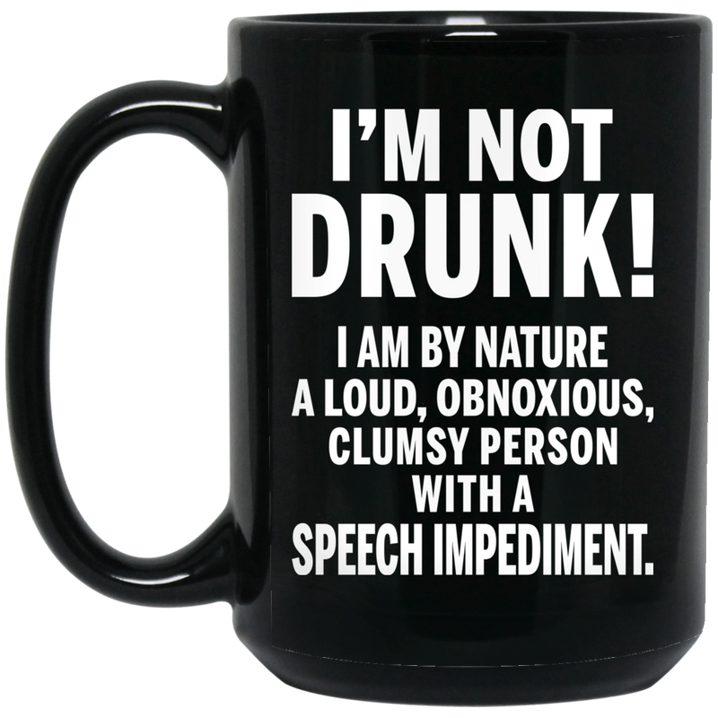 Beer Coffee Mug I'm Not Drunk I Am By Nature A Loud Obnoxious Speech Impediment 11oz - 15oz Black Mug CustomCat