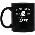 Beer Coffee Mug I'm Pretty Sure My Birth Stone Is A Beer 11oz - 15oz Black Mug CustomCat