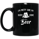 Beer Coffee Mug I'm Pretty Sure My Birth Stone Is A Beer 11oz - 15oz Black Mug CustomCat