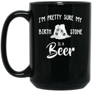 Beer Coffee Mug I'm Pretty Sure My Birth Stone Is A Beer 11oz - 15oz Black Mug CustomCat