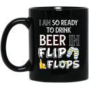 Beer Coffee Mug I'm So Ready To Drink Beer In Flip Flops 11oz - 15oz Black Mug CustomCat