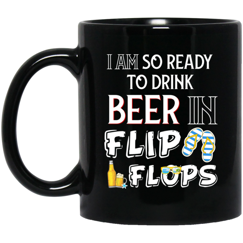 Beer Coffee Mug I'm So Ready To Drink Beer In Flip Flops 11oz - 15oz Black Mug CustomCat