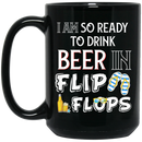 Beer Coffee Mug I'm So Ready To Drink Beer In Flip Flops 11oz - 15oz Black Mug CustomCat