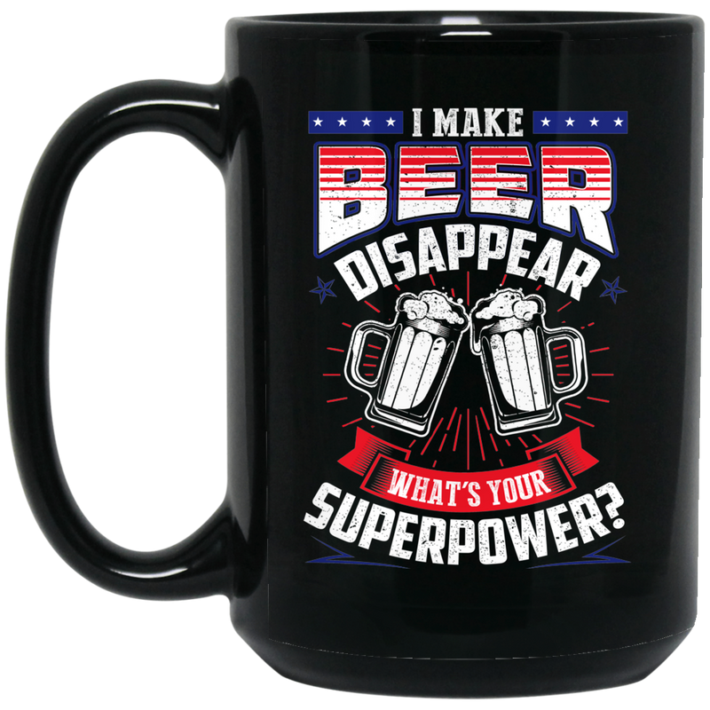 Beer Coffee Mug I Make Beer Disappear What's Your Superpower? 11oz - 15oz Black Mug CustomCat