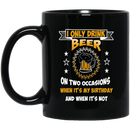 Beer Coffee Mug I Only Drink On Two Occasions When It's My Birthday And When I'm Not 11oz - 15oz Black Mug CustomCat