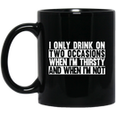 Beer Coffee Mug I Only Drink On Two Occasions When It's Thirsty And When I'm Not 11oz - 15oz Black Mug CustomCat
