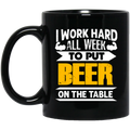 Beer Coffee Mug I Work Hard All Week To Put Beer On The Table 11oz - 15oz Black Mug CustomCat