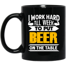 Beer Coffee Mug I Work Hard All Week To Put Beer On The Table 11oz - 15oz Black Mug CustomCat