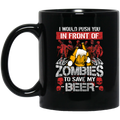 Beer Coffee Mug I Would Push You In Front Of Zombies To Save My Beer 11oz - 15oz Black Mug CustomCat