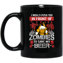 Beer Coffee Mug I Would Push You In Front Of Zombies To Save My Beer 11oz - 15oz Black Mug CustomCat