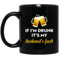 Beer Coffee Mug If I'm Drunk It's My Husband's Fault 11oz - 15oz Black Mug CustomCat