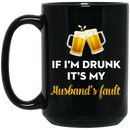 Beer Coffee Mug If I'm Drunk It's My Husband's Fault 11oz - 15oz Black Mug CustomCat