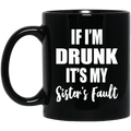 Beer Coffee Mug If I'm Drunk It's My Sister's Fault 11oz - 15oz Black Mug CustomCat