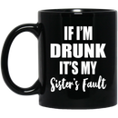 Beer Coffee Mug If I'm Drunk It's My Sister's Fault 11oz - 15oz Black Mug CustomCat