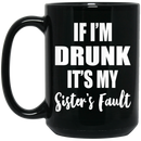 Beer Coffee Mug If I'm Drunk It's My Sister's Fault 11oz - 15oz Black Mug CustomCat