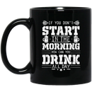 Beer Coffee Mug If You Don't Start In The Morning How Can You Drink All Day Beer Lovers 11oz - 15oz Black Mug CustomCat