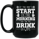 Beer Coffee Mug If You Don't Start In The Morning How Can You Drink All Day Beer Lovers 11oz - 15oz Black Mug CustomCat
