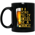 Beer Coffee Mug In A World Full Of Uncles Be A Druncle Beer Lovers 11oz - 15oz Black Mug CustomCat