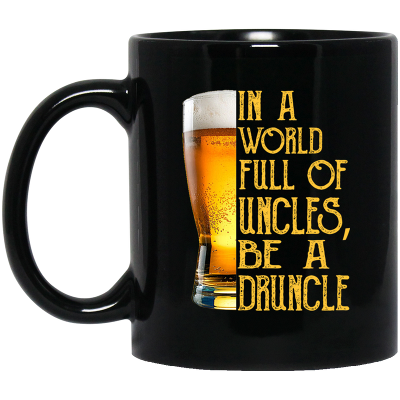 Beer Coffee Mug In A World Full Of Uncles Be A Druncle Beer Lovers 11oz - 15oz Black Mug CustomCat